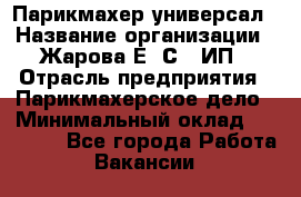 Парикмахер-универсал › Название организации ­ Жарова Е. С., ИП › Отрасль предприятия ­ Парикмахерское дело › Минимальный оклад ­ 70 000 - Все города Работа » Вакансии   